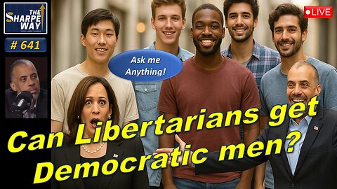Sharpe Way No. 641! 📢 LIVE: Can Libertarians Get Former Democratic Men? LIVE Ask me Anything!