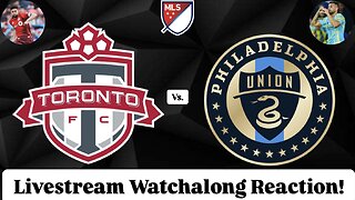 Toronto FC Vs. Philadelphia Union Livestream Watchalong Reaction