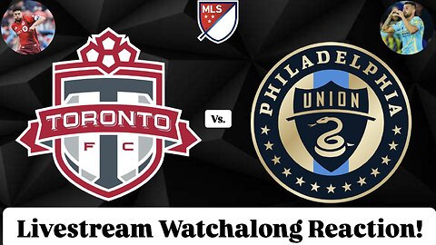Toronto FC Vs. Philadelphia Union Livestream Watchalong Reaction