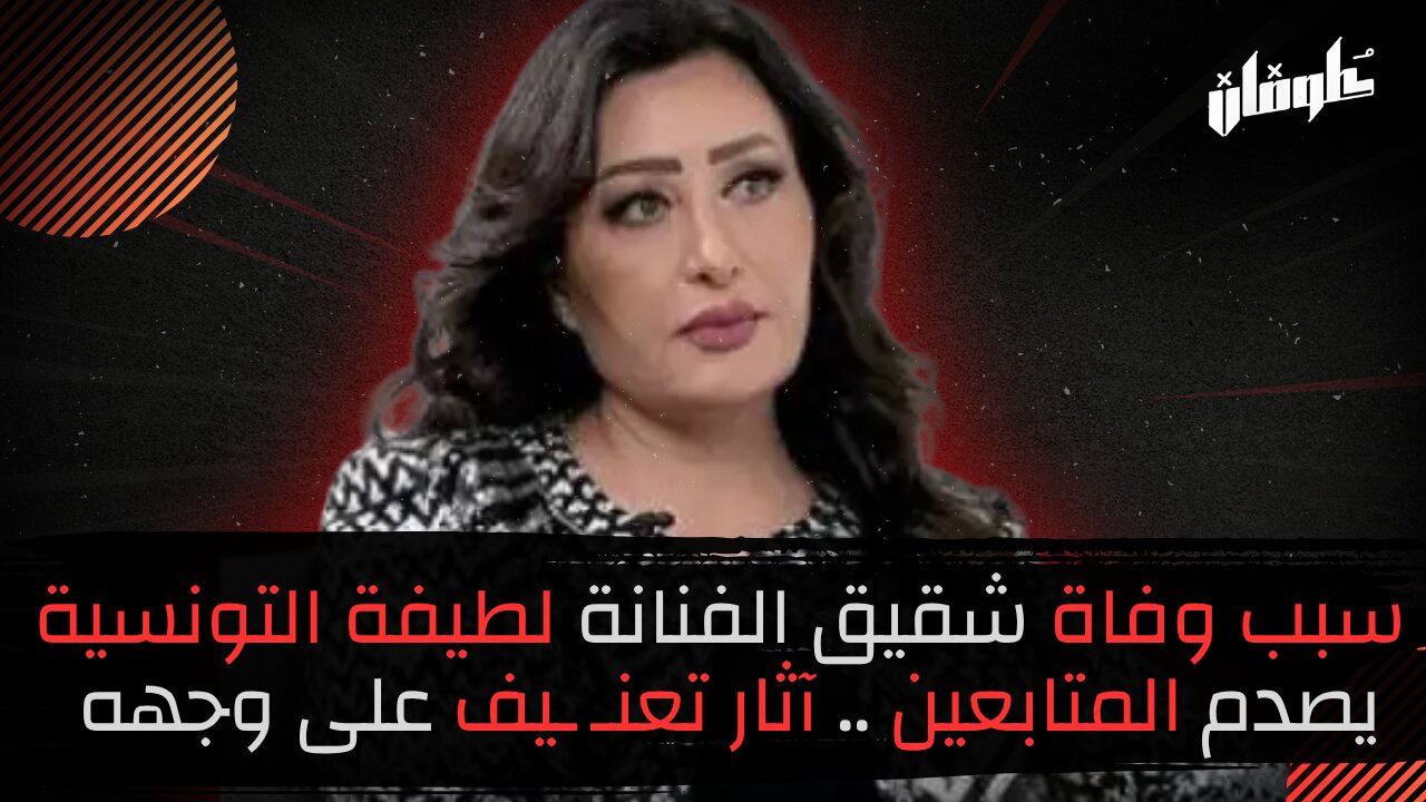 سبب وفاة شقيق الفنانة لطيفة التونسية يصدم المتابعين...آثار تعنـ ـيف على وجهه!