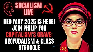 SOCIALISM LIVE: Red May RETURNS! Let's Join Phillip for Capitalism's Grave