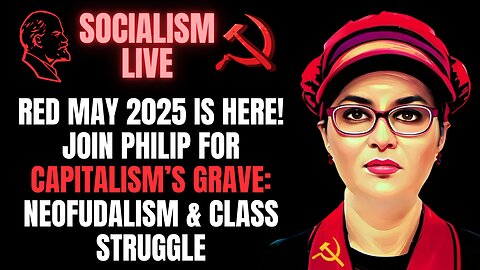 SOCIALISM LIVE: Red May RETURNS! Let's Join Phillip for Capitalism's Grave