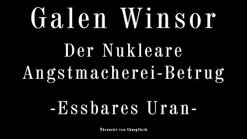 Galen Winsor - Essbares Uran? - Der Nukleare Angstmacherei-Betrug - Deutsch