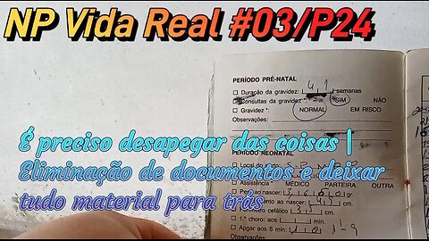 NP Vida Real #03/P24 | É preciso desapegar das coisas | Eliminação de documentos...