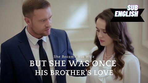 She Became His Wife, But She Was Once His Brother’s Love!