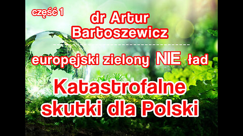 Dr Artur Bartoszewicz – Europejski zielony NIE ład – katastrofalne skutki dla Polski. Część 1