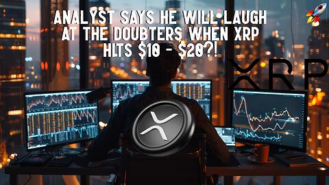 Analyst Says He Will Laugh At Doubters When XRP Hits $10 - $20?!