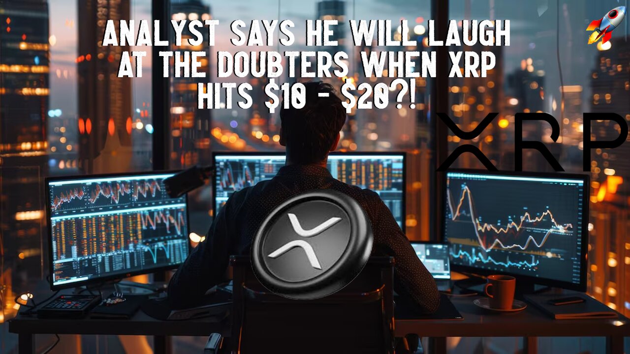 Analyst Says He Will Laugh At Doubters When XRP Hits $10 - $20?!