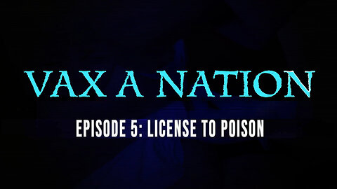 Vax A Nation documentary - Episode 5: License To Poison