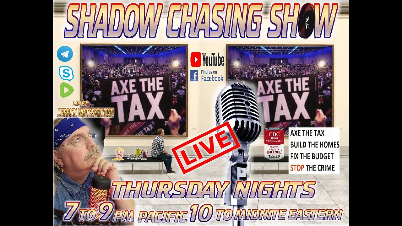 SHADOW CHASING SHOW 15-5-2025 AXE THE TAX? AXE THE HIGHER HOUSING PRICES? CANADA 51st STATE?