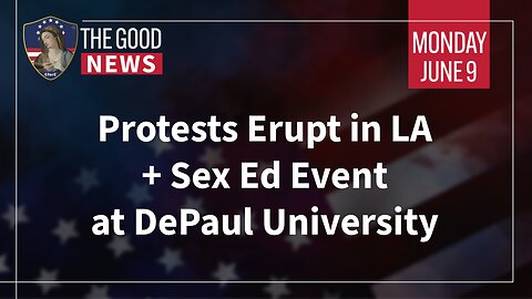 The Good News - June 9th, 2025: Protests Erupt in LA, Sex Ed Event at DePaul University + More!