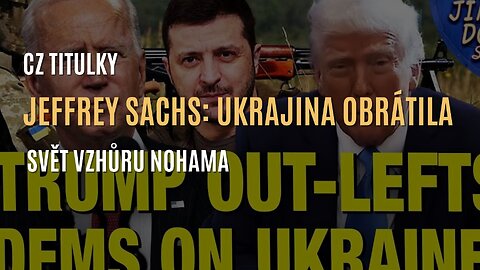 Jeffrey Sachs: „Lidé, kteří říkají, že podporují Ukrajinu, Ukrajinu ničí” (CZ TITULKY)