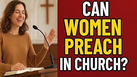 Can Women Speak or Preach in the Church?