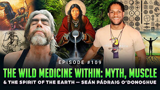 Ep #109 - The Wild Medicine Within: Myth, Muscle & the Spirit of the Earth — Seán Pádraig O’Donoghue