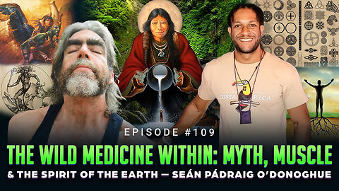 Ep #109 - The Wild Medicine Within: Myth, Muscle & the Spirit of the Earth — Seán Pádraig O’Donoghue