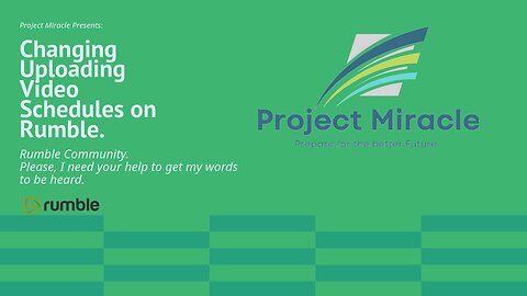 Project Miracle Presents: Changing Uploading Video Schedules on Rumble.