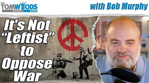 It's Not "Leftist" to Oppose War | Tom Woods Show #2670
