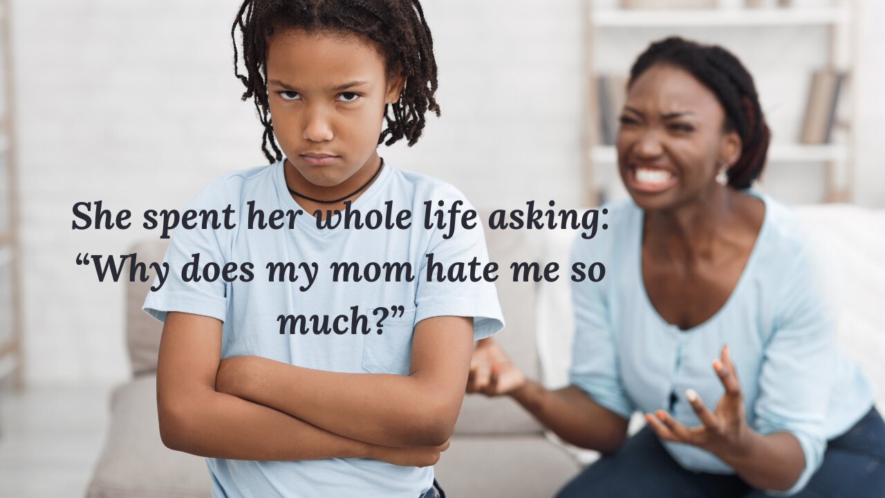 She spent her whole life asking "Why does my mom hate me so much?"