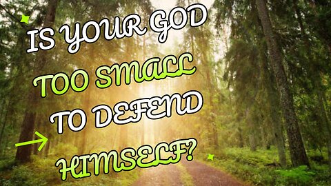 Is Your God Too Small to Defend Himself?