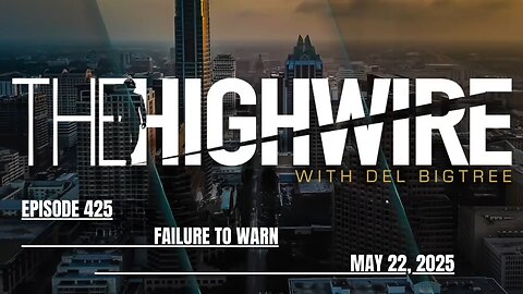 THE HIGHWIRE EPISODE 425: FAILURE TO WARN - AIRED MAY 22, 2025