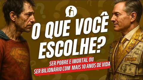 ESCOLHA: Ser Pobre e Imortal ou Bilionário e viver mais 10 anos?