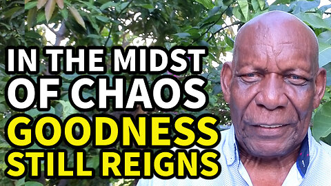 In the Midst of CHAOS...GOODNESS Still Reigns