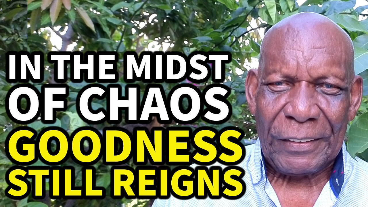 In the Midst of CHAOS...GOODNESS Still Reigns