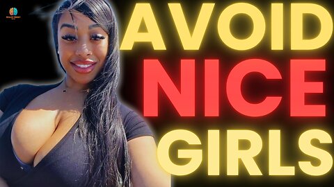 4 Undeniable Reasons To Avoid The Nice Girl!