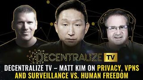 Decentralize TV – Matt Kim on privacy, VPNs and surveillance vs. human freedom
