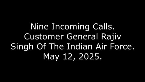 Nine Incoming Calls: Customer General Rajiv Singh Of The Indian Air Force, May 12, 2025