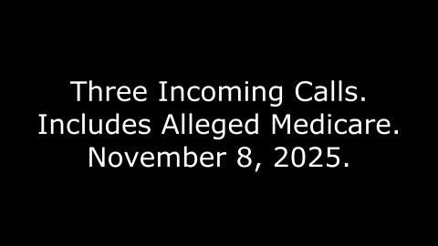 Three Incoming Calls: Includes Alleged Medicare, November 8, 2025