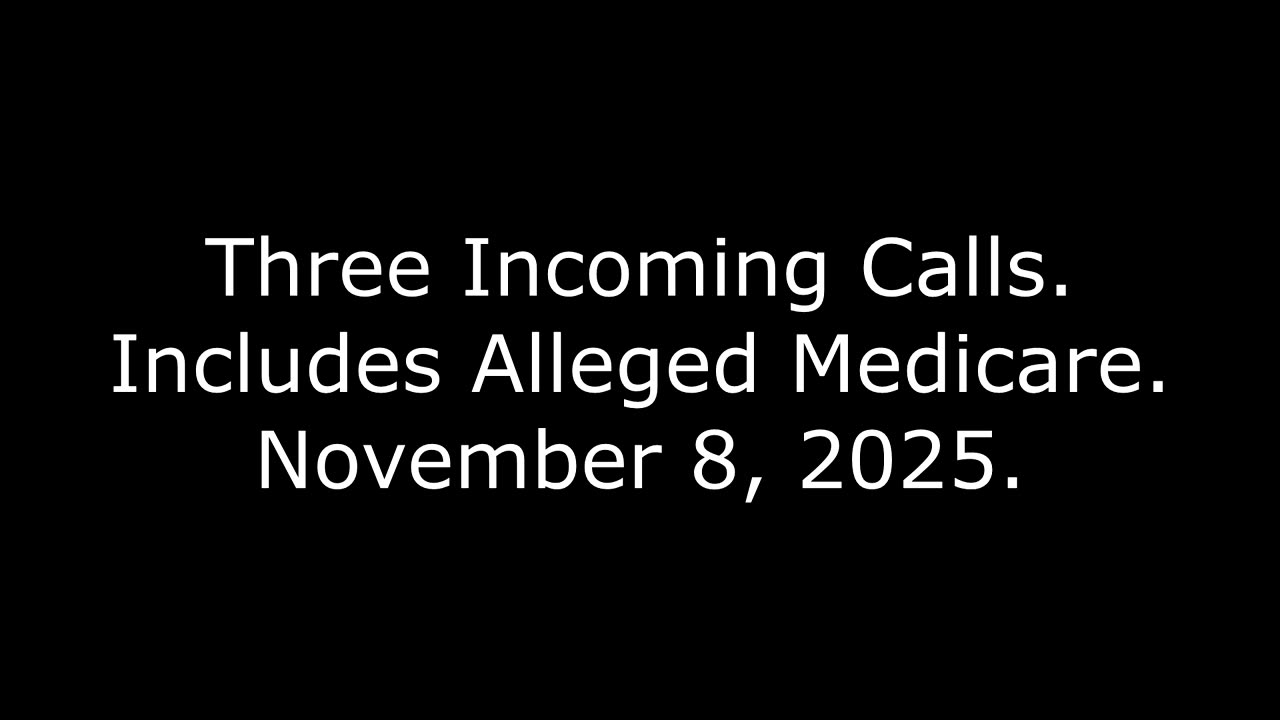 Three Incoming Calls: Includes Alleged Medicare, November 8, 2025