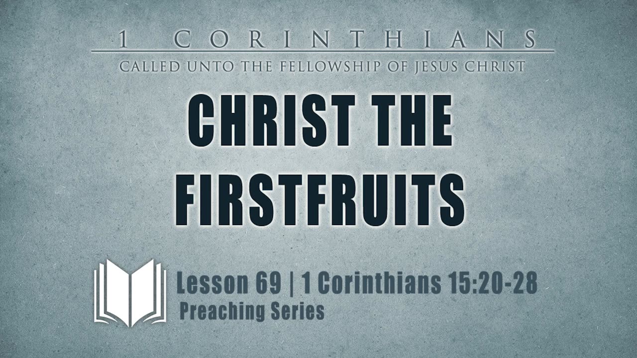 68 - Christ The Firstfruits： 1 Corinthians 15_20-28