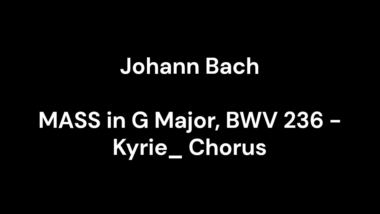 MASS in G Major, BWV 236 - Kyrie_ Chorus