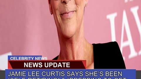 Jamie Lee Curtis Says Shes Been Selfretiring
