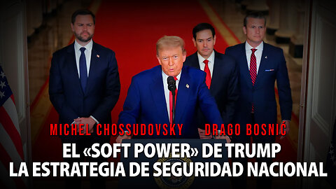 EL «SOFT POWER» DE TRUMP LA ESTRATEGIA DE SEGURIDAD NACIONAL - MICHEL CHOSSUDOVSKY & DRAGO BOSNIĆ