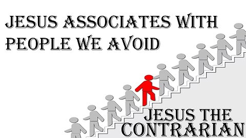 07.20.25 Jesus The Contrarian - Jesus Associates With People We Avoid