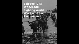 Episode 1217: We Are Still Fighting World War II w/ John Fieldhouse