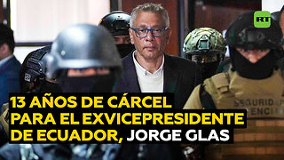 Condenan a 13 años de cárcel al exvicepresidente Jorge Glas