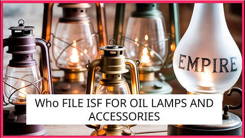 Who File ISF For Oil Lamps And Accessories