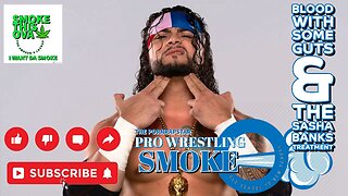 Pro Wrestling Smoke Ep. 30: Blood With Some guts & The Sasha Banks Treatment