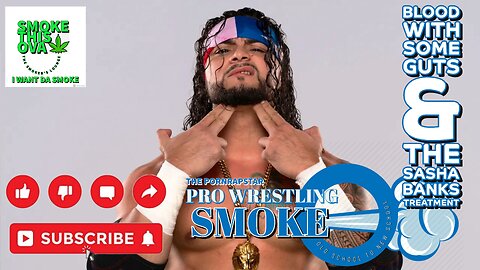 Pro Wrestling Smoke Ep. 30: Blood With Some guts & The Sasha Banks Treatment