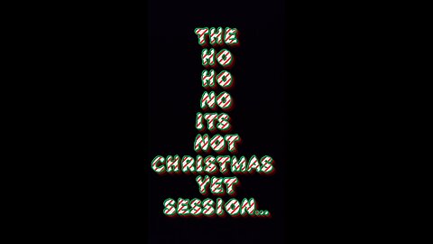The "Ho Ho NO its not christmas yet" session part 1