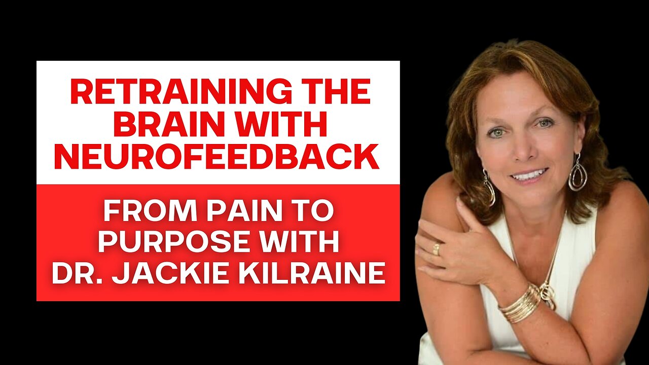 Retraining the Brain with Neurofeedback: From Pain to Purpose with Dr. Jackie Kilraine