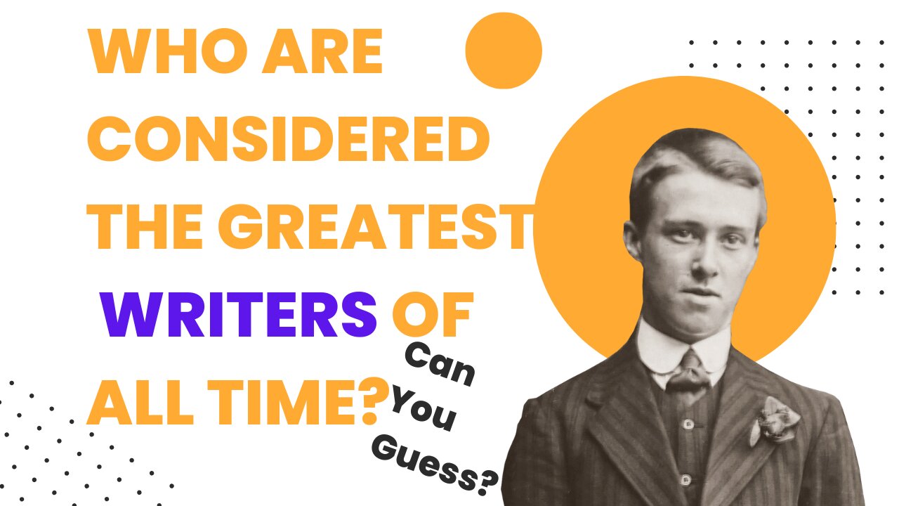 WHO ARE CONSIDERED THE GREATEST WRITERS OF ALL TIME? CAN YOU GUESS?