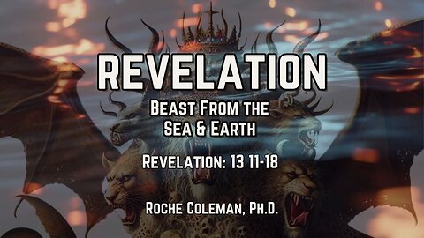 Revelation: The Beast From The Sea and Earth | Roche Coleman, Ph.D