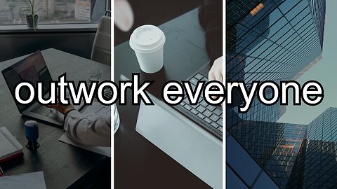 outwork everyone around you, actually