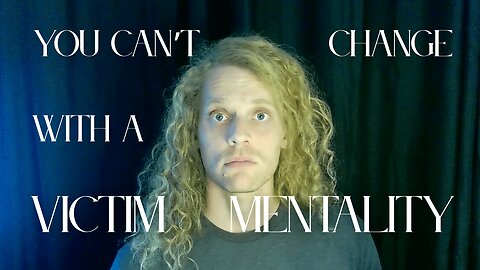 Making Change From a Victim Mentality Never Works