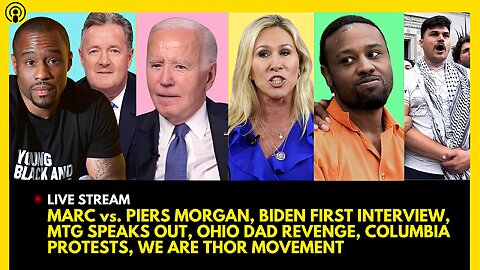 MARC LAMONT HILL vs. PIERS MORGAN, BIDEN INTERVIEW, MTG SPEAKS OUT, DAD REVENGE, COLUMBIA PROTESTS