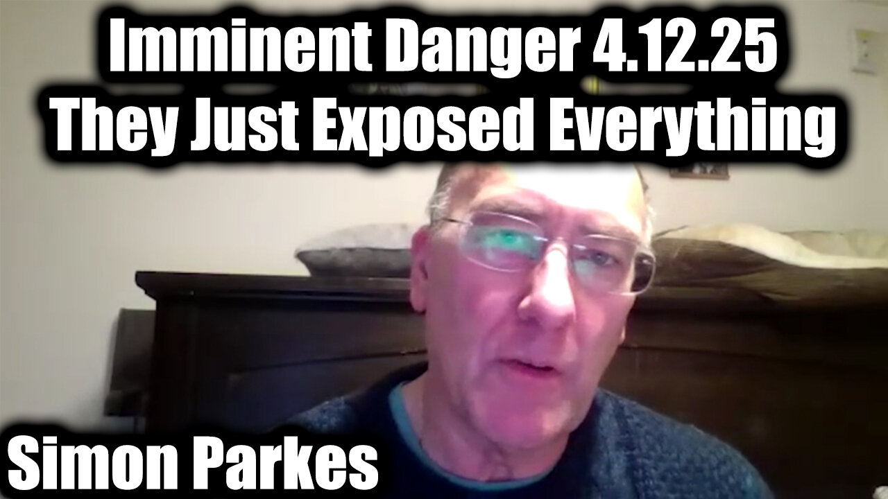 Simon Parkes Imminent Danger 4.12.25 - They Just Exposed Everything